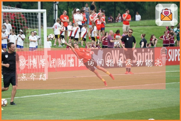 欧博客户端首页访问指南及功能亮点介绍