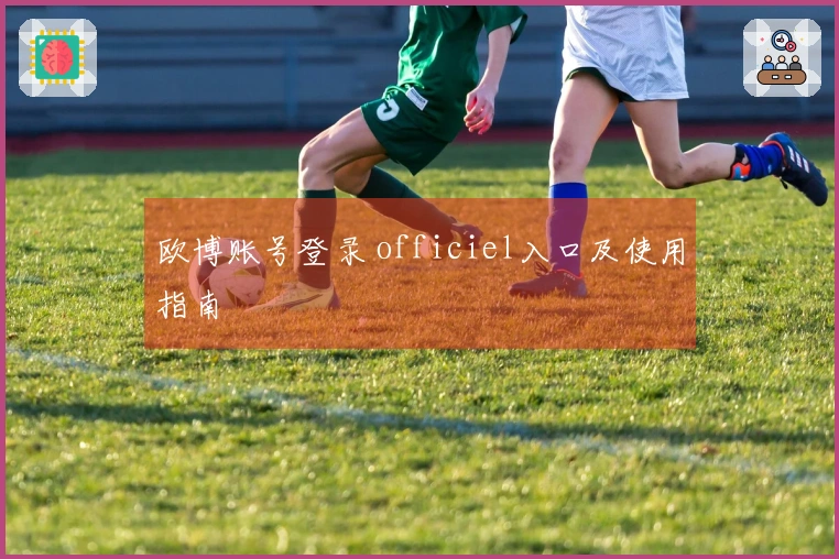 欧博账号登录 officiel入口及使用指南