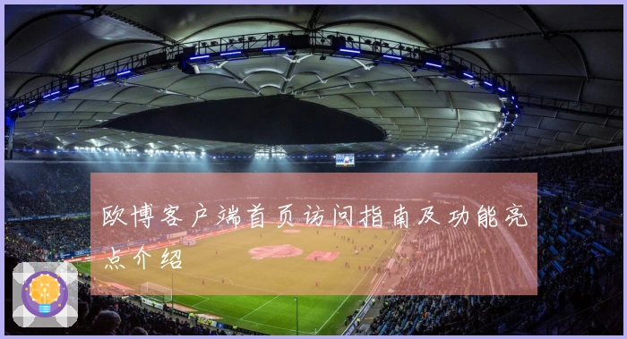 欧博客户端首页访问指南及功能亮点介绍