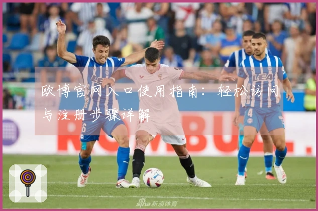 欧博官网入口使用指南：轻松访问与注册步骤详解