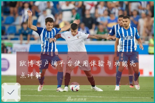 欧博客户端平台使用体验与功能亮点详解
